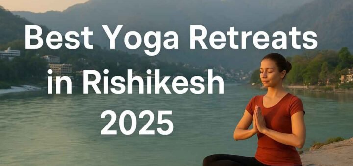 Best Yoga Retreats in Rishikesh 2025